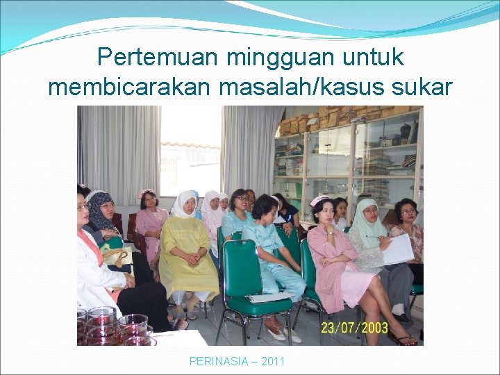 Pertemuan mingguan untuk membicarakan masalah/kasus sukar PERINASIA – 2011 