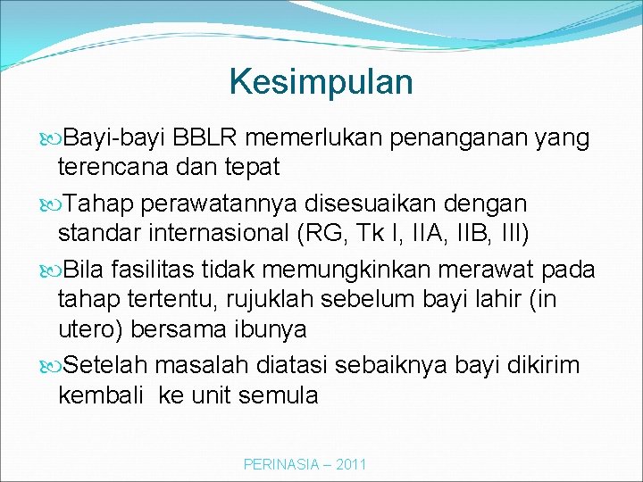 Kesimpulan Bayi-bayi BBLR memerlukan penanganan yang terencana dan tepat Tahap perawatannya disesuaikan dengan standar