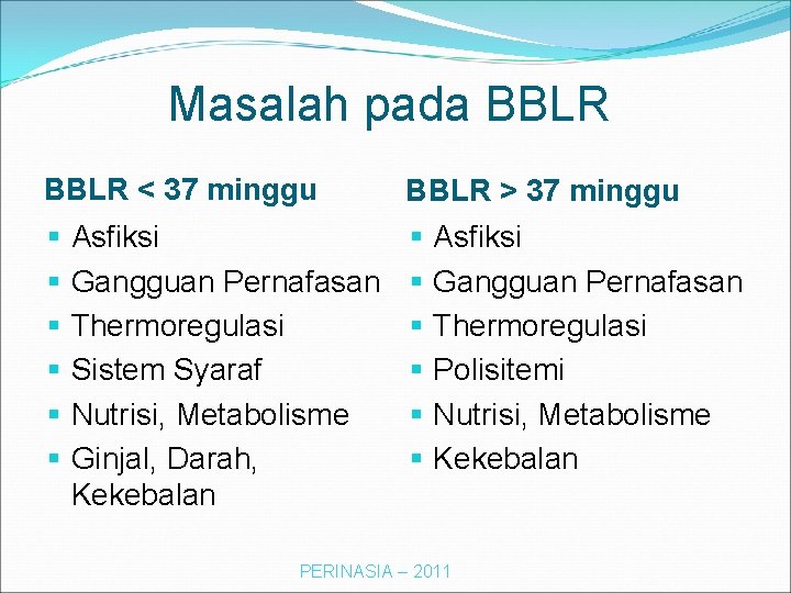 Masalah pada BBLR < 37 minggu § § § Asfiksi Gangguan Pernafasan Thermoregulasi Sistem