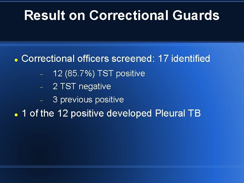 Result on Correctional Guards Correctional officers screened: 17 identified 12 (85. 7%) TST positive
