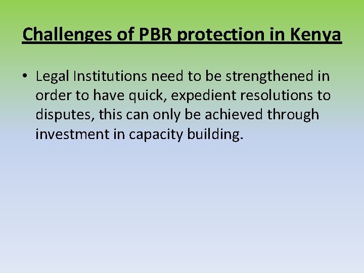 Challenges of PBR protection in Kenya • Legal Institutions need to be strengthened in