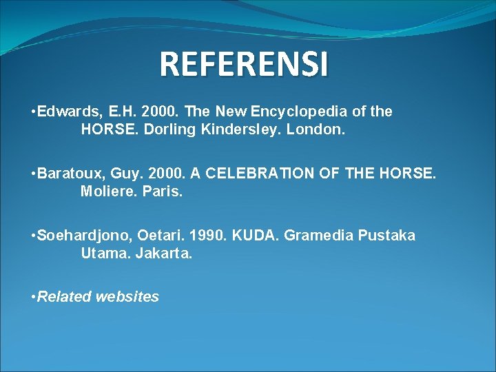 REFERENSI • Edwards, E. H. 2000. The New Encyclopedia of the HORSE. Dorling Kindersley.