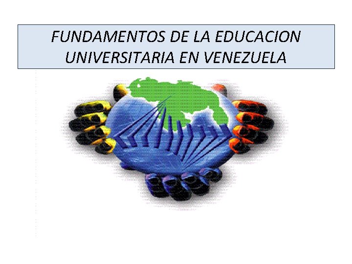 FUNDAMENTOS DE LA EDUCACION UNIVERSITARIA EN VENEZUELA 