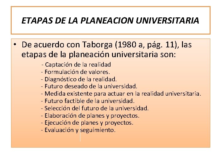 ETAPAS DE LA PLANEACION UNIVERSITARIA • De acuerdo con Taborga (1980 a, pág. 11),