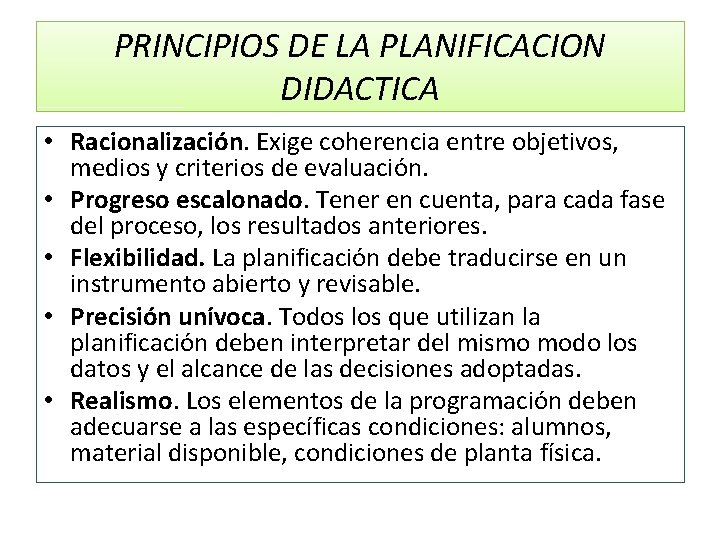 PRINCIPIOS DE LA PLANIFICACION DIDACTICA • Racionalización. Exige coherencia entre objetivos, medios y criterios
