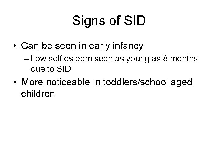 Signs of SID • Can be seen in early infancy – Low self esteem