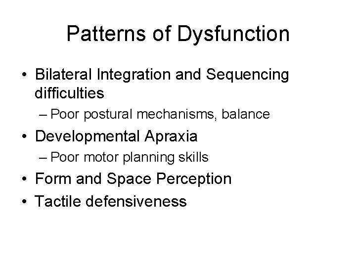 Patterns of Dysfunction • Bilateral Integration and Sequencing difficulties – Poor postural mechanisms, balance