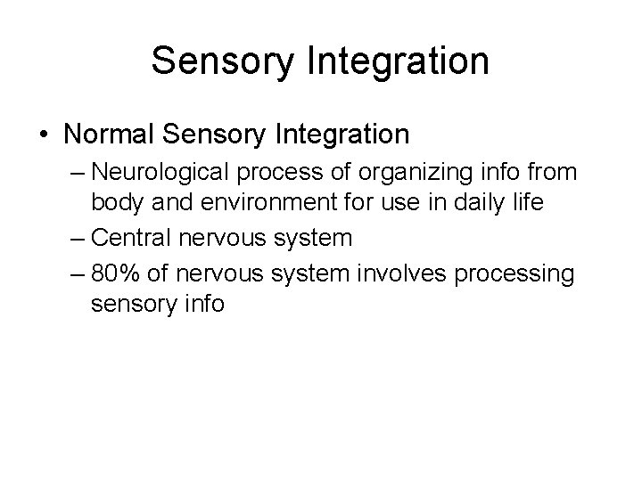 Sensory Integration • Normal Sensory Integration – Neurological process of organizing info from body
