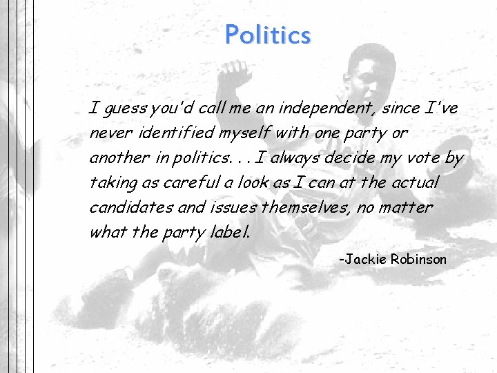 Politics I guess you'd call me an independent, since I've never identified myself with