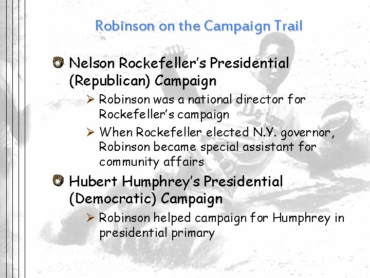 Robinson on the Campaign Trail Nelson Rockefeller’s Presidential (Republican) Campaign Ø Robinson was a