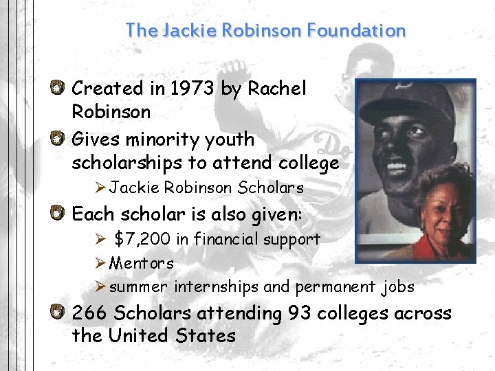 The Jackie Robinson Foundation Created in 1973 by Rachel Robinson Gives minority youth scholarships