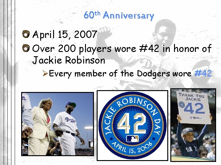 60 th Anniversary April 15, 2007 Over 200 players wore #42 in honor of
