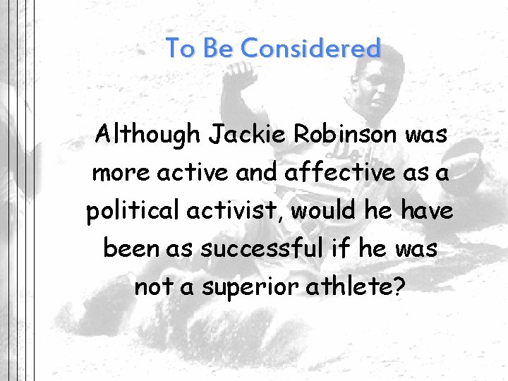 To Be Considered Although Jackie Robinson was more active and affective as a political