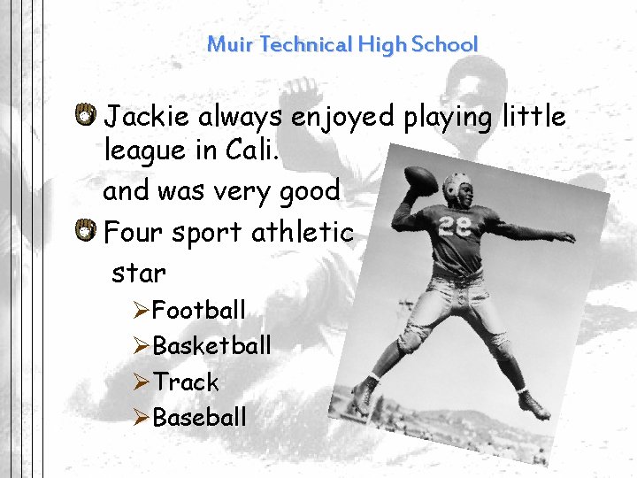 Muir Technical High School Jackie always enjoyed playing little league in Cali. and was