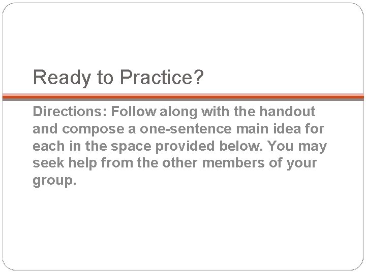 Ready to Practice? Directions: Follow along with the handout and compose a one-sentence main