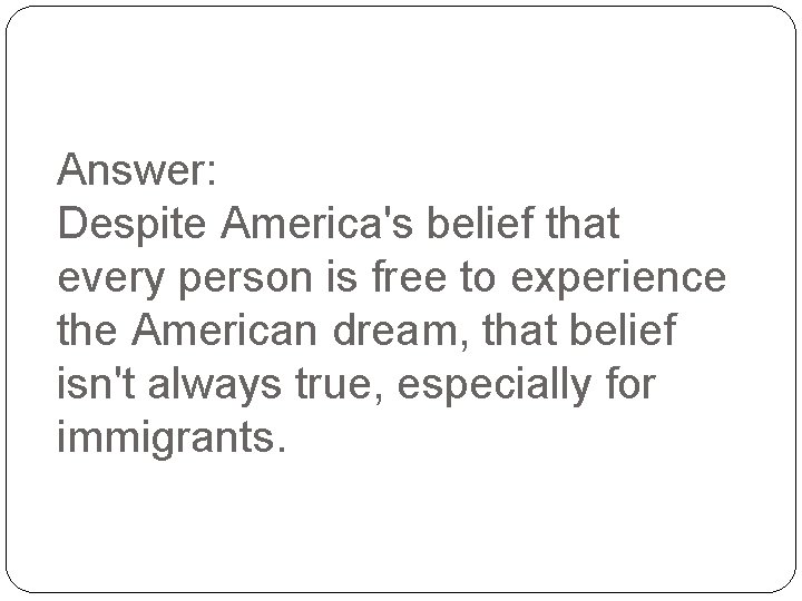 Answer: Despite America's belief that every person is free to experience the American dream,