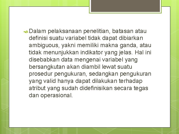  Dalam pelaksanaan penelitian, batasan atau definisi suatu variabel tidak dapat dibiarkan ambiguous, yakni