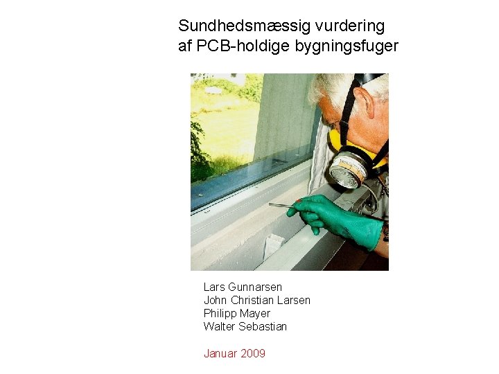 Sundhedsmæssig vurdering af PCB holdige bygningsfuger Lars Gunnarsen John Christian Larsen Philipp Mayer Walter