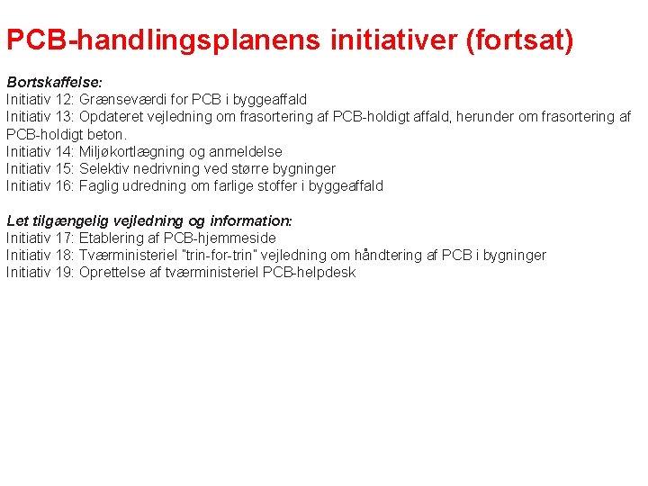 PCB-handlingsplanens initiativer (fortsat) Bortskaffelse: Initiativ 12: Grænseværdi for PCB i byggeaffald Initiativ 13: Opdateret