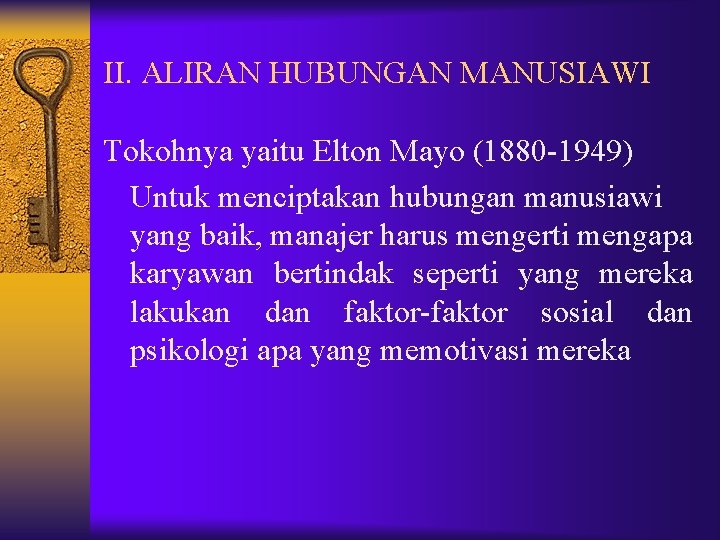 II. ALIRAN HUBUNGAN MANUSIAWI Tokohnya yaitu Elton Mayo (1880 -1949) Untuk menciptakan hubungan manusiawi