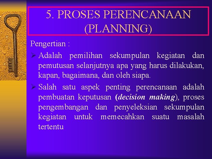 5. PROSES PERENCANAAN (PLANNING) Pengertian : Ø Adalah pemilihan sekumpulan kegiatan dan pemutusan selanjutnya