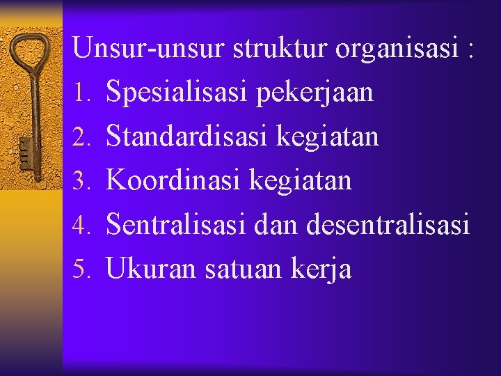 Unsur-unsur struktur organisasi : 1. Spesialisasi pekerjaan 2. Standardisasi kegiatan 3. Koordinasi kegiatan 4.