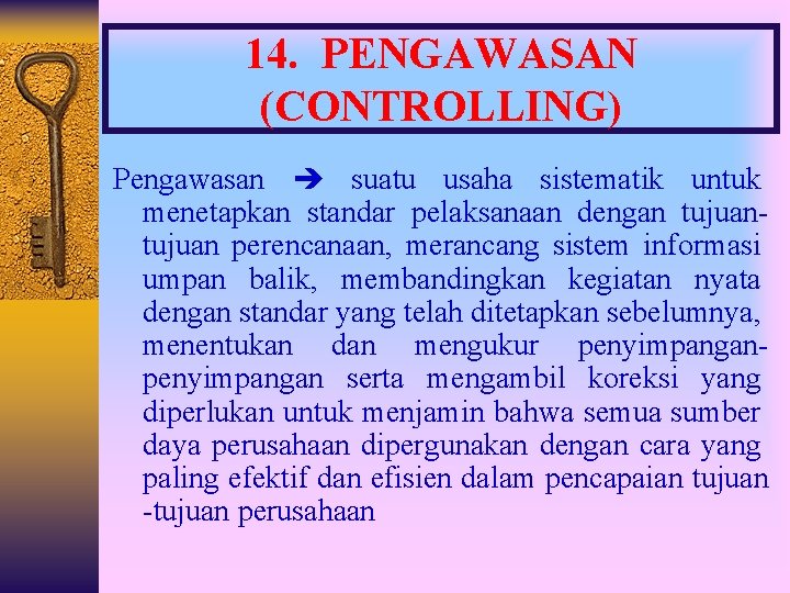 14. PENGAWASAN (CONTROLLING) Pengawasan suatu usaha sistematik untuk menetapkan standar pelaksanaan dengan tujuan perencanaan,