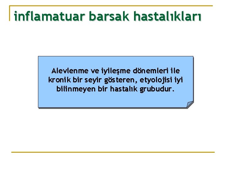 inflamatuar barsak hastalıkları Alevlenme ve iyileşme dönemleri ile kronik bir seyir gösteren, etyolojisi iyi