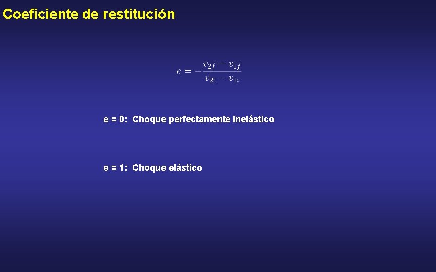 Coeficiente de restitución e = 0: Choque perfectamente inelástico e = 1: Choque elástico