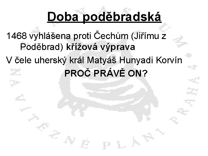 Doba poděbradská 1468 vyhlášena proti Čechům (Jiřímu z Poděbrad) křížová výprava V čele uherský