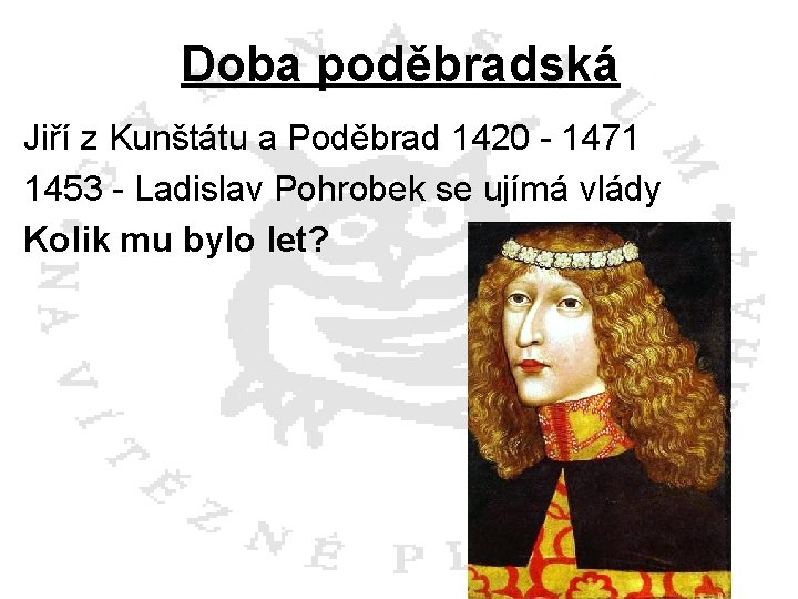 Doba poděbradská Jiří z Kunštátu a Poděbrad 1420 - 1471 1453 - Ladislav Pohrobek
