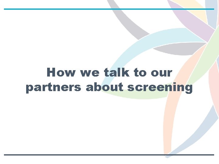 How we talk to our partners about screening 