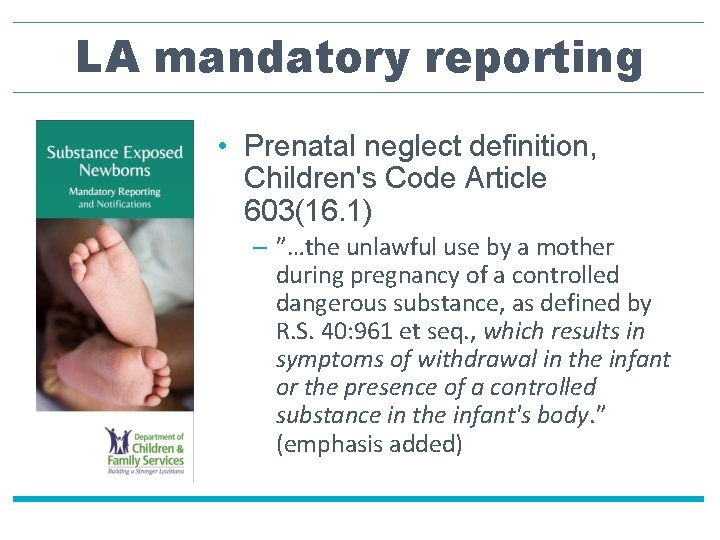 LA mandatory reporting • Prenatal neglect definition, Children's Code Article 603(16. 1) – ”…the