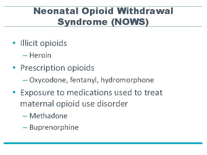 Neonatal Opioid Withdrawal Syndrome (NOWS) • Illicit opioids – Heroin • Prescription opioids –