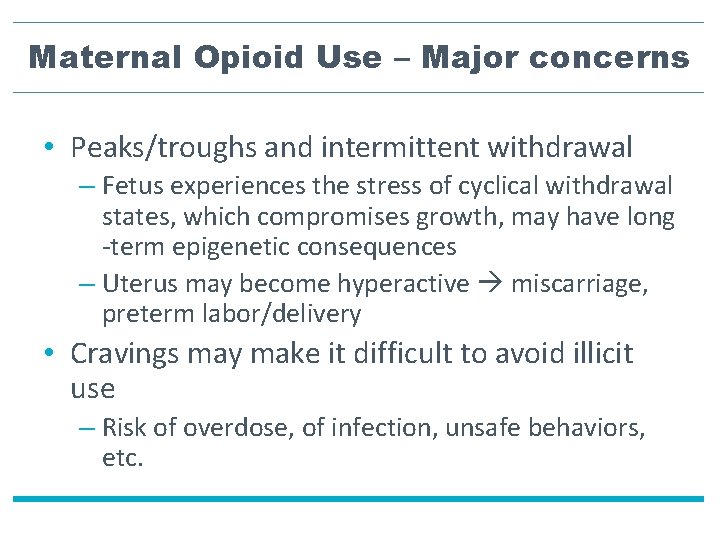 Maternal Opioid Use – Major concerns • Peaks/troughs and intermittent withdrawal – Fetus experiences