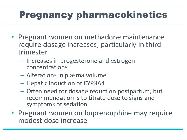 Pregnancy pharmacokinetics • Pregnant women on methadone maintenance require dosage increases, particularly in third