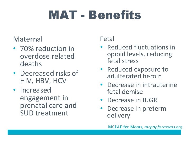 MAT - Benefits Maternal • 70% reduction in overdose related deaths • Decreased risks