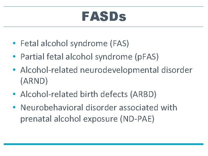 FASDs • Fetal alcohol syndrome (FAS) • Partial fetal alcohol syndrome (p. FAS) •