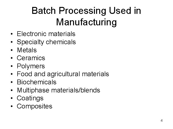 Batch Processing Used in Manufacturing • • • Electronic materials Specialty chemicals Metals Ceramics