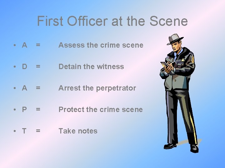 First Officer at the Scene • A = Assess the crime scene • D