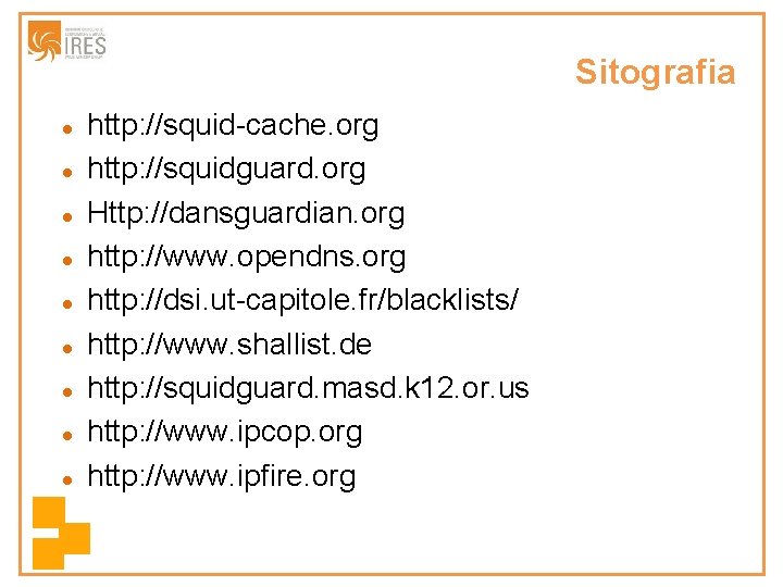 Sitografia http: //squid-cache. org http: //squidguard. org Http: //dansguardian. org http: //www. opendns. org