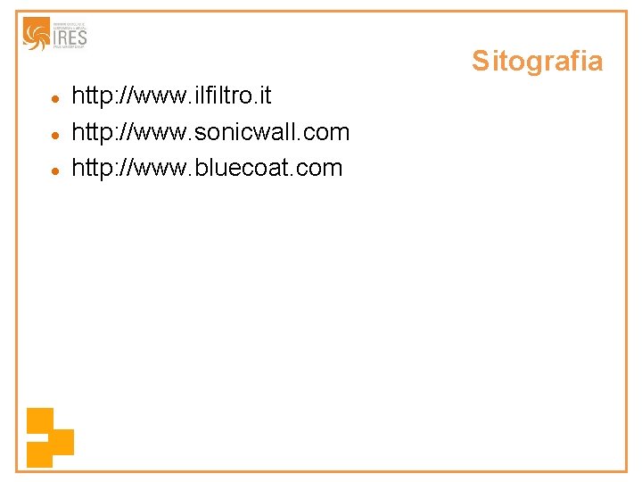 Sitografia http: //www. ilfiltro. it http: //www. sonicwall. com http: //www. bluecoat. com 
