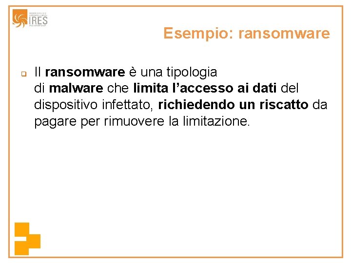 Esempio: ransomware q Il ransomware è una tipologia di malware che limita l’accesso ai