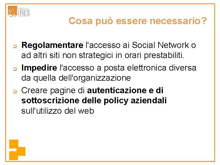 Cosa può essere necessario? q q q Regolamentare l'accesso ai Social Network o ad