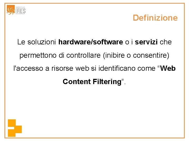 Definizione Le soluzioni hardware/software o i servizi che permettono di controllare (inibire o consentire)