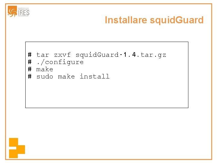 Installare squid. Guard # # tar zxvf squid. Guard-1. 4. tar. gz. /configure make