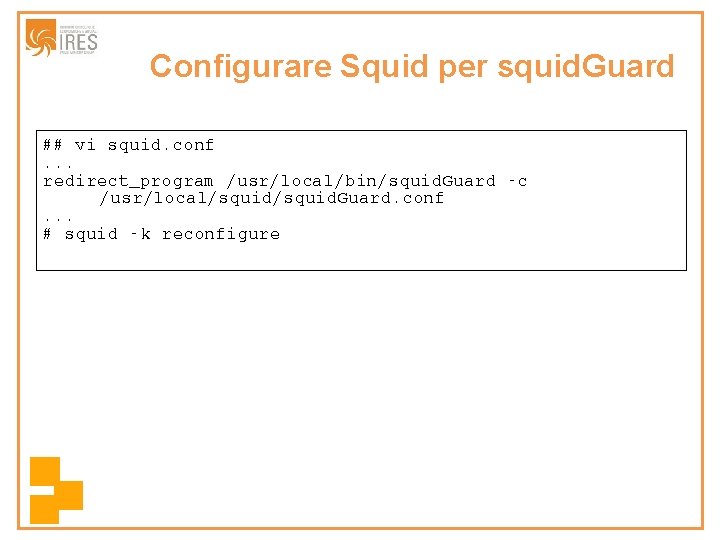 Configurare Squid per squid. Guard ## vi squid. conf. . . redirect_program /usr/local/bin/squid. Guard