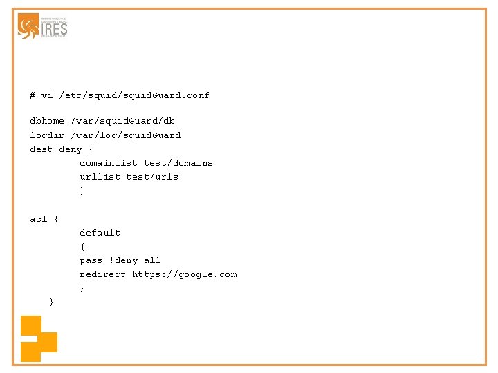 # vi /etc/squid. Guard. conf dbhome /var/squid. Guard/db logdir /var/log/squid. Guard dest deny {