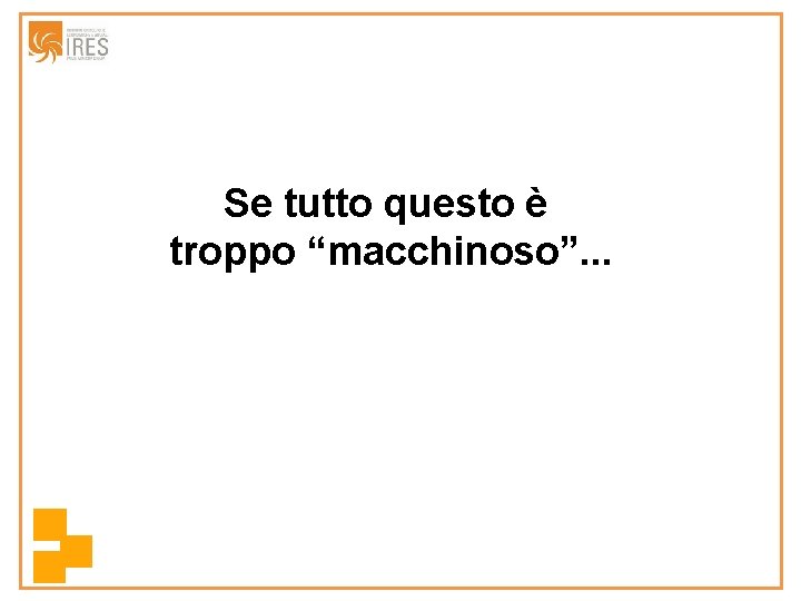 Se tutto questo è troppo “macchinoso”. . . 