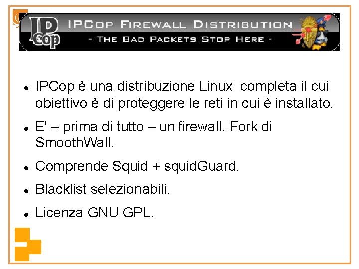  IPCop è una distribuzione Linux completa il cui obiettivo è di proteggere le